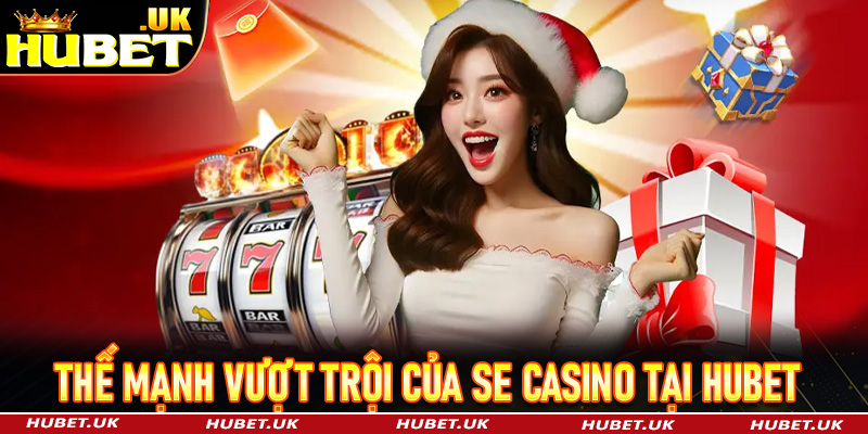 Những thế mạnh vượt trội của SE Casino tại Hubet 