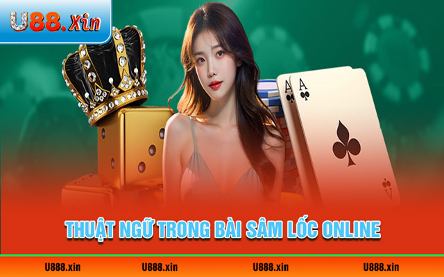 Thuật ngữ thường gặp trong game bài Sâm Lốc online